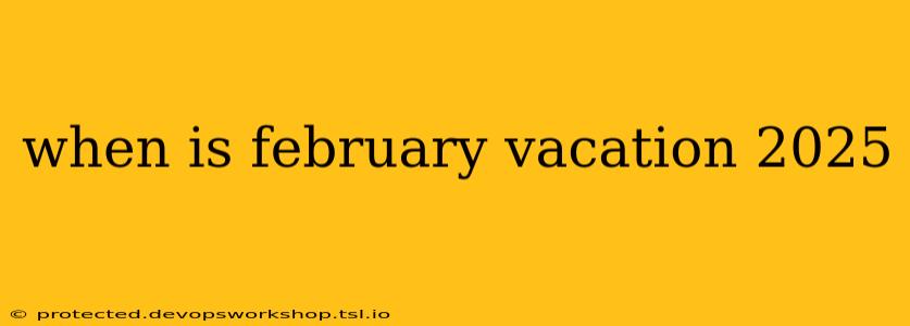 when is february vacation 2025