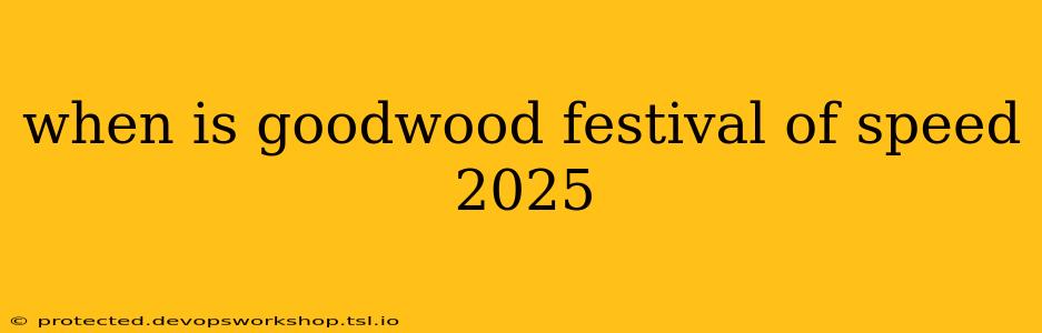 when is goodwood festival of speed 2025