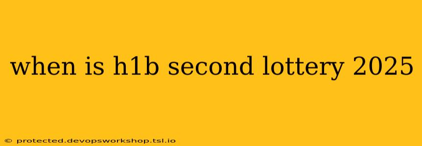 when is h1b second lottery 2025