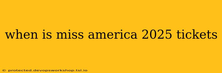 when is miss america 2025 tickets