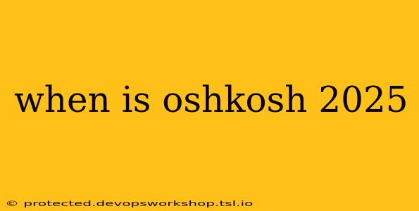 when is oshkosh 2025