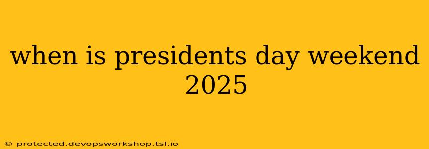 when is presidents day weekend 2025