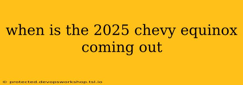 when is the 2025 chevy equinox coming out