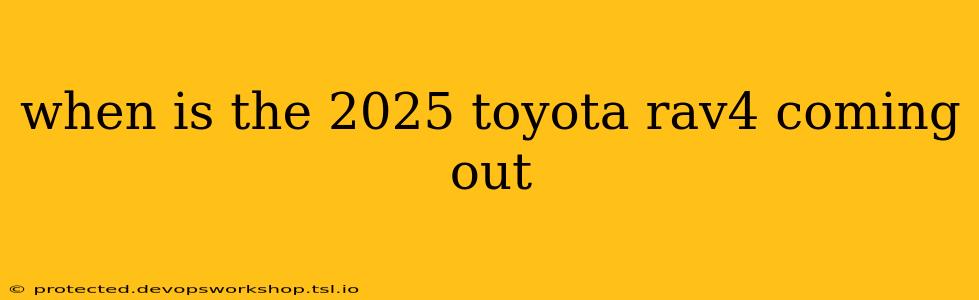 when is the 2025 toyota rav4 coming out