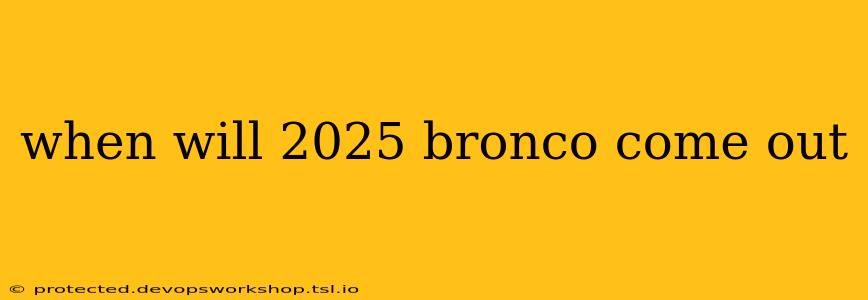 when will 2025 bronco come out