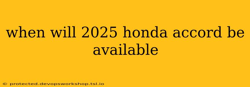 when will 2025 honda accord be available