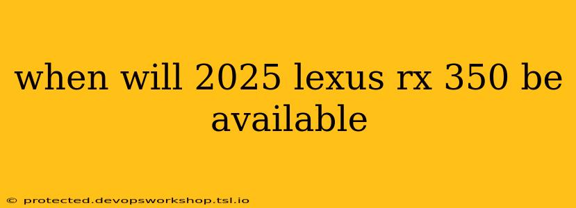 when will 2025 lexus rx 350 be available