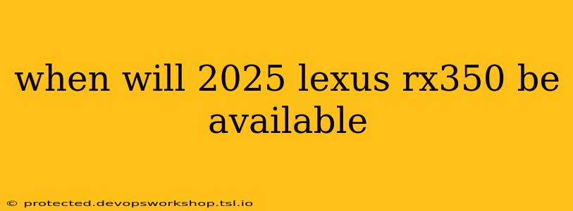 when will 2025 lexus rx350 be available