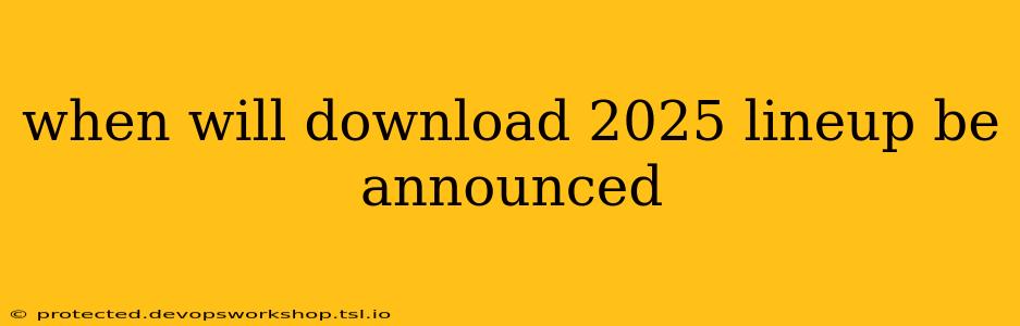 when will download 2025 lineup be announced