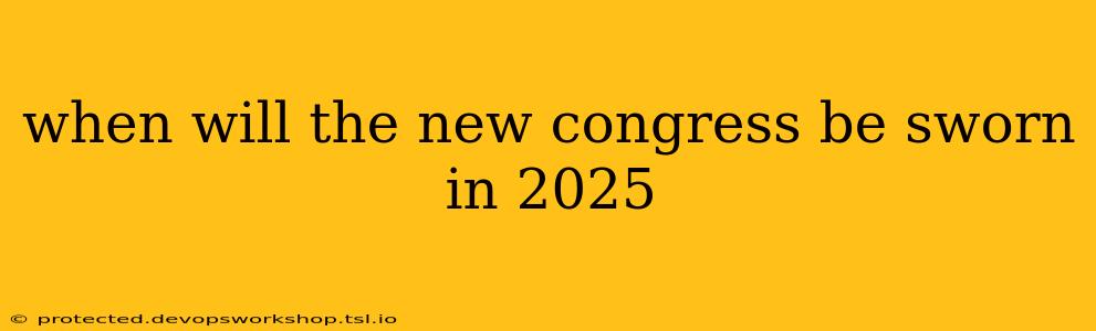 when will the new congress be sworn in 2025