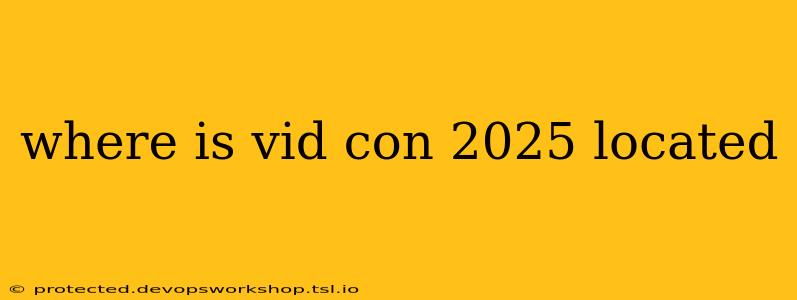 where is vid con 2025 located