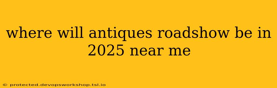 where will antiques roadshow be in 2025 near me