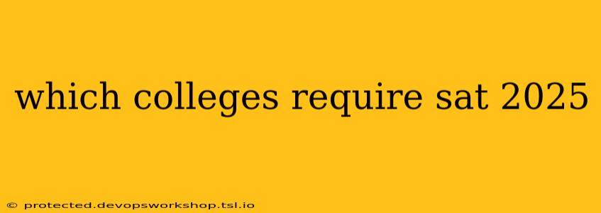 which colleges require sat 2025