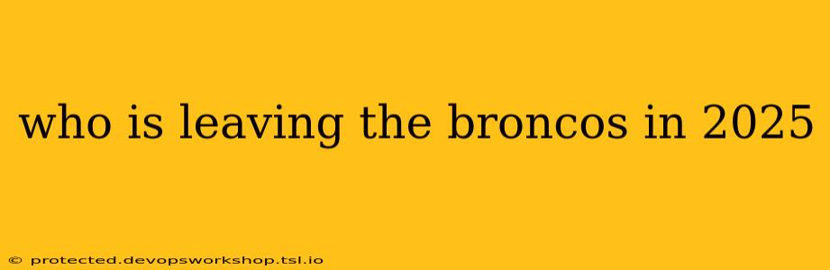 who is leaving the broncos in 2025