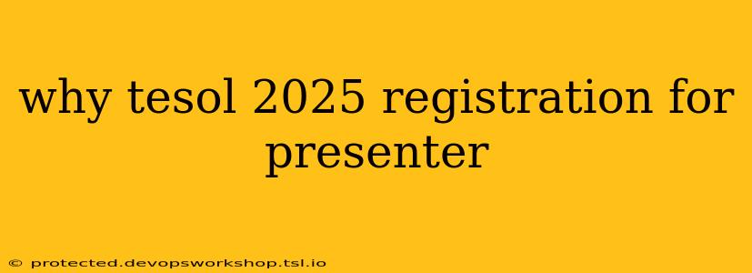 why tesol 2025 registration for presenter