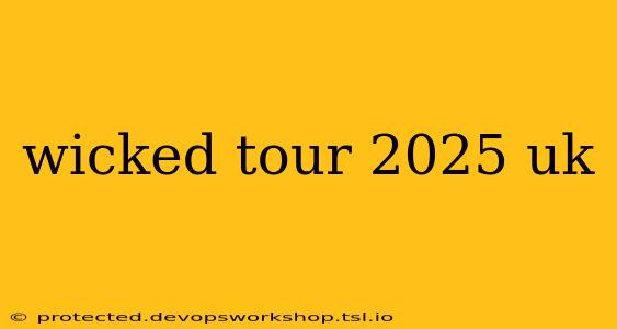 wicked tour 2025 uk