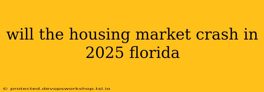 will the housing market crash in 2025 florida