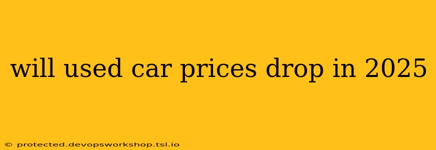 will used car prices drop in 2025