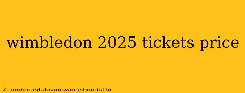 wimbledon 2025 tickets price