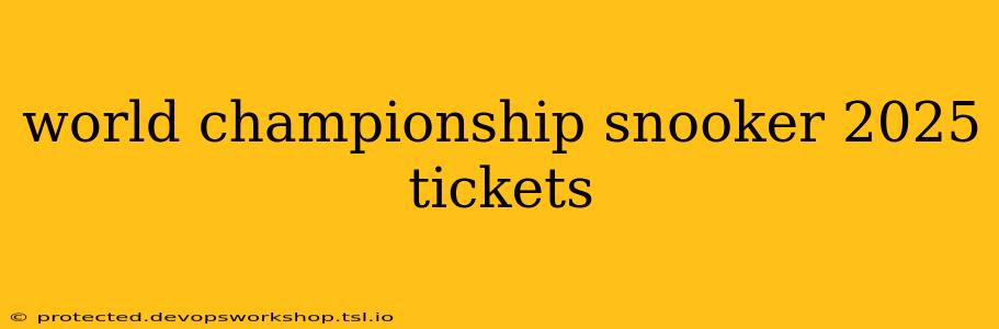 world championship snooker 2025 tickets