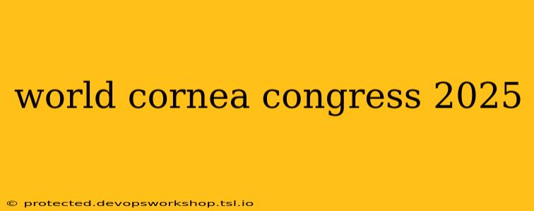 world cornea congress 2025