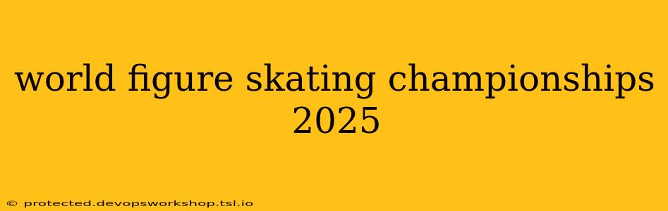 world figure skating championships 2025