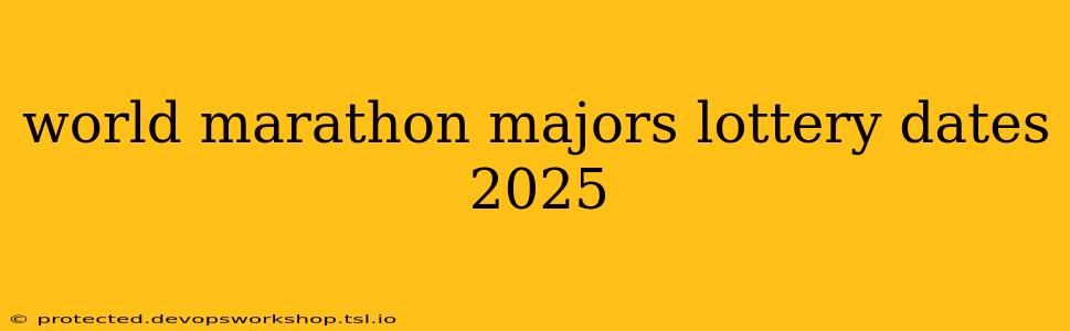 world marathon majors lottery dates 2025