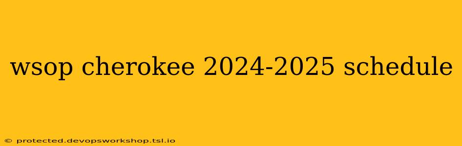 wsop cherokee 2024-2025 schedule