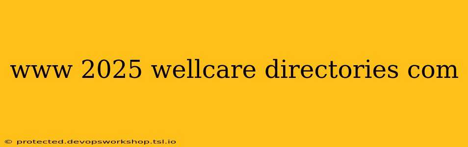 www 2025 wellcare directories com