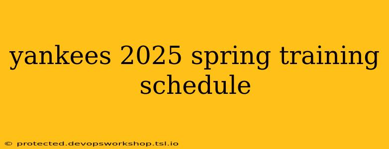 yankees 2025 spring training schedule