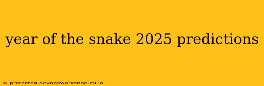 year of the snake 2025 predictions