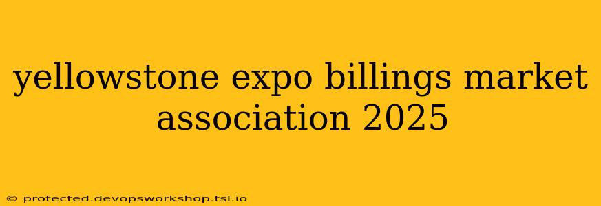 yellowstone expo billings market association 2025