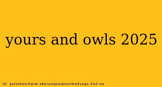 yours and owls 2025