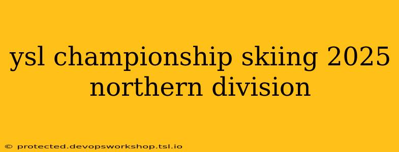 ysl championship skiing 2025 northern division